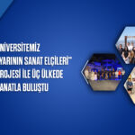 Üniversitemiz “Yarının Sanat Elçileri” Projesi ile Üç Ülkede Sanatla Buluştu